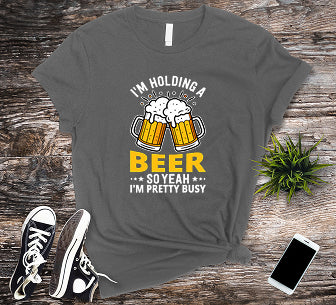 Unisex "I'm Holding a Beer, So Yeah I'm Pretty Busy" Tee  